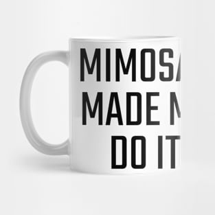 Mimosas Made Me Do It Mug